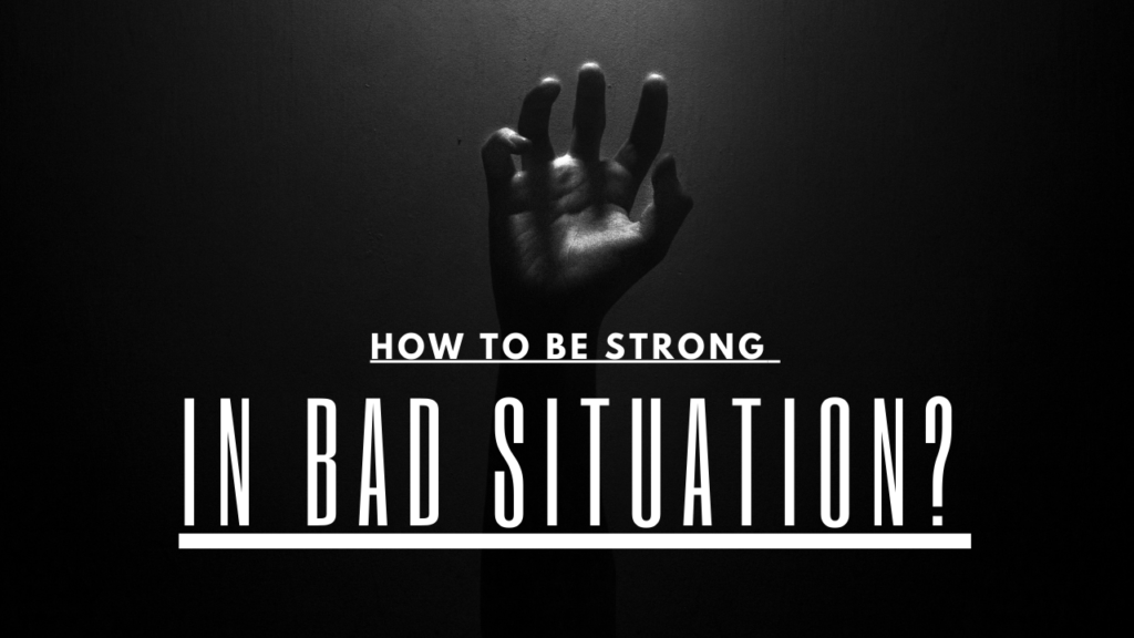 How to be strong in bad situation?